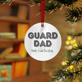 Guard Dad - Yeah - Metal Ornament