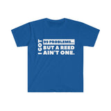 I Got 99 Problems...But A Reed Ain't One 3 - Unisex Softstyle T-Shirt