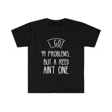 I Got 99 Problems...But A Reed Ain't One 13 - Unisex Softstyle T-Shirt