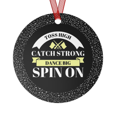 Toss High...Catch Strong...Dance Big...Spin On - Metal Ornament