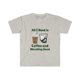 All I Need Is Coffee and Marching Band - Unisex Softstyle T-Shirt