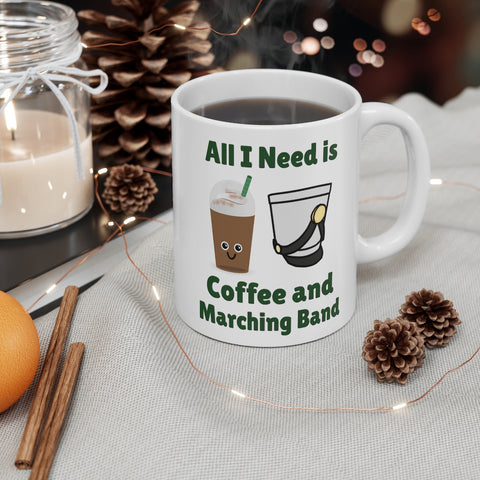 All I Need Is Coffee and Marching Band - 11oz White Mug