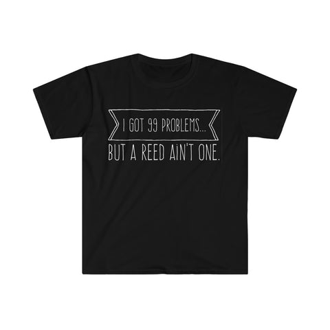 I Got 99 Problems...But A Reed Ain't One 12 - Unisex Softstyle T-Shirt