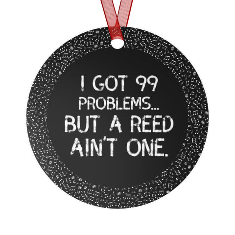 99 Problems - Reed Ain't One 3 - Metal Ornament