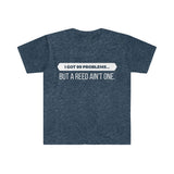 I Got 99 Problems...But A Reed Ain't One 6 - Unisex Softstyle T-Shirt