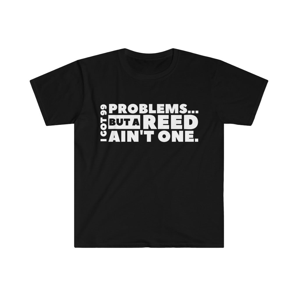 I Got 99 Problems...But A Reed Ain't One 11 - Unisex Softstyle T-Shirt