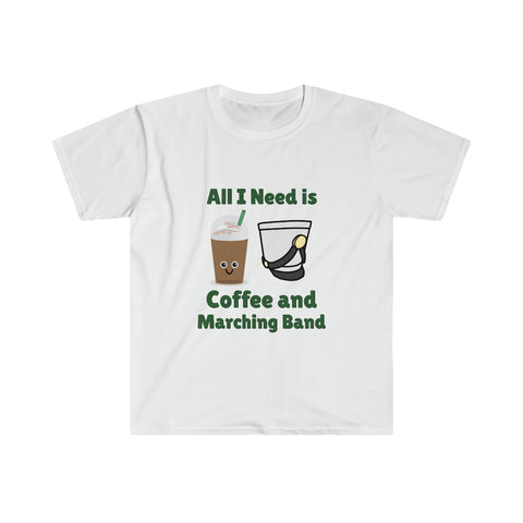 All I Need Is Coffee and Marching Band - Unisex Softstyle T-Shirt