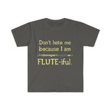 Flute - Don't Hate Me Because I Am Flute-iful - Unisex Softstyle T-Shirt