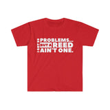 I Got 99 Problems...But A Reed Ain't One 11 - Unisex Softstyle T-Shirt
