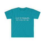 I Got 99 Problems...But A Reed Ain't One 2 - Unisex Softstyle T-Shirt