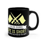 Color Guard - Life Is Short - 11oz Black Mug