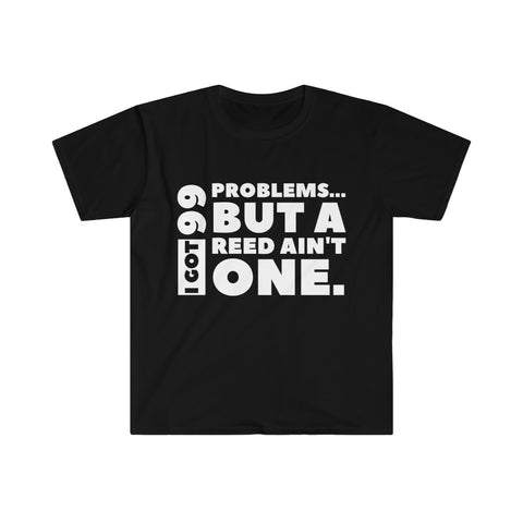 I Got 99 Problems...But A Reed Ain't One 5 - Unisex Softstyle T-Shirt