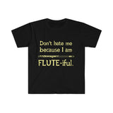 Flute - Don't Hate Me Because I Am Flute-iful - Unisex Softstyle T-Shirt