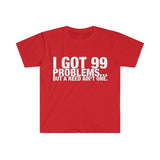 I Got 99 Problems...But A Reed Ain't One 7 - Unisex Softstyle T-Shirt