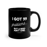 Got 99 Problems...But A Reed Ain't One 16 - 11oz Black Mug