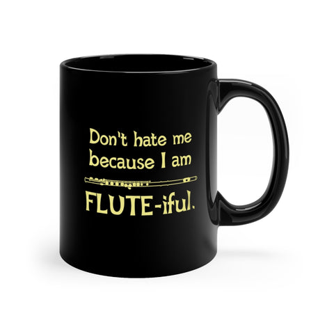 Flute - Don't Hate Me Because I Am Flute-iful - 11oz Black Mug
