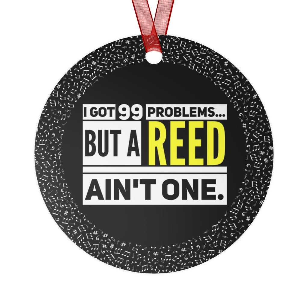 I Got 99 Problems...But A Reed Ain't One 14 - Metal Ornament