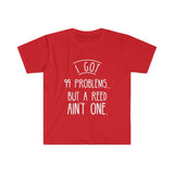I Got 99 Problems...But A Reed Ain't One 13 - Unisex Softstyle T-Shirt