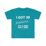 I Got 99 Problems...But A Reed Ain't One 16 - Unisex Softstyle T-Shirt